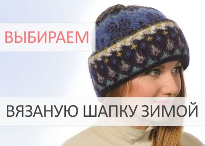 Как подобрать и купить женскую вязаную шапку на зиму